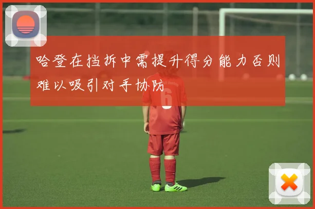 哈登在挡拆中需提升得分能力否则难以吸引对手协防