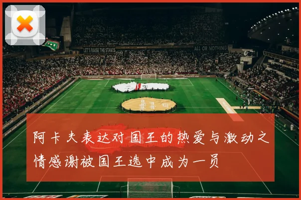 阿卡夫表达对国王的热爱与激动之情感谢被国王选中成为一员